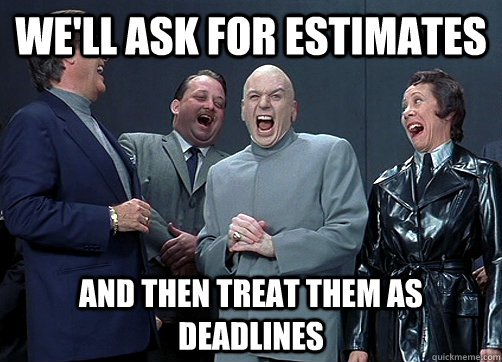 Dr. Evil and minions: "We'll ask for estimates and then treat them as deadlines"